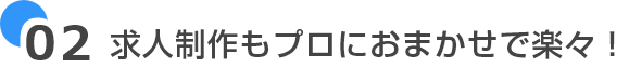 求人制作もプロにお任せで楽々！