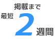 掲載まで最短２週間